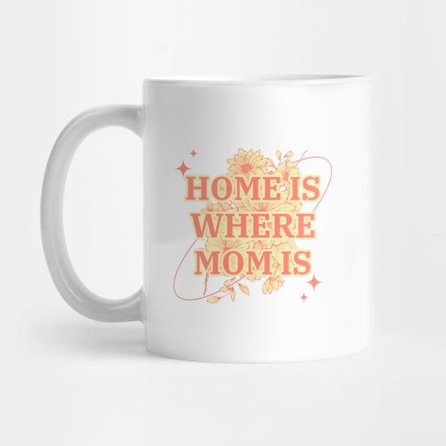 Home is Where Mom Is, Cute Mother's Day Floral Gift by Stylecombinator